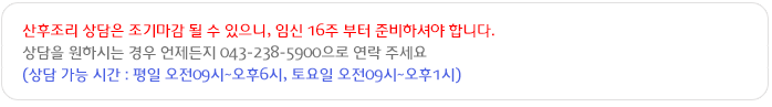 산후조리원 예약 상담을 원하시는 경우 언제든지 043-238-5900으로 연락주세요.
(상담가능 시간 : 평일 오전09시~ 저녁7시, 토요일 오전 09시~04시)