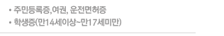 - 주민등록증,여권, 운전면허증
- 학생증(만14세이상~만17세미만)